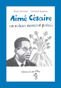 Aimé Césaire, un volcan nommé poésie