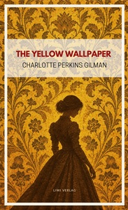 Charlotte Perkins Gilman: The Yellow Wallpaper (English Edition)