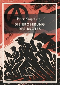 Peter Kropotkin: Die Eroberung des Brotes. Neuausgabe