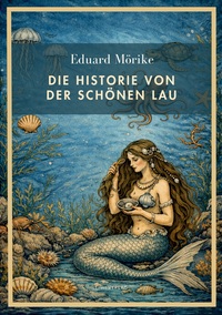 Eduard Mörike: Die Historie von der schönen Lau. Vollständige Neuausgabe