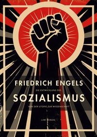 Friedrich Engels: Die Entwicklung des Sozialismus von der Utopie zur Wissenschaft. Vollständige Neuausgabe
