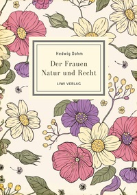 Hedwig Dohm: Der Frauen Natur und Recht. Vollständige Neuausgabe