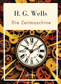 H. G. Wells:  Die Zeitmaschine. Vollständige Neuausgabe