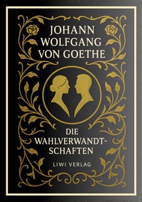 Johann Wolfgang von Goethe: Die Wahlverwandtschaften. Vollständige Neuausgabe