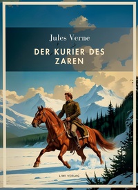 Jules Verne: Der Kurier des Zaren. Vollständige Neuausgabe
