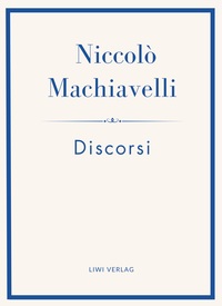 Niccolò Machiavelli: Discorsi. Vollständige Neuausgabe