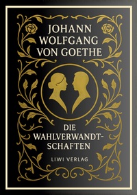 Johann Wolfgang von Goethe: Die Wahlverwandtschaften. Vollständige Neuausgabe