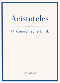 Aristoteles: Nikomachische Ethik. Vollständige Neuausgabe