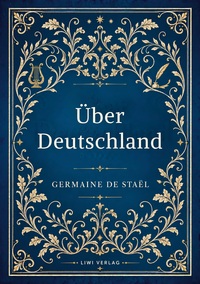 Germaine de Staël: Über Deutschland. Vollständige Neuausgabe