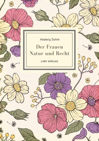Hedwig Dohm: Der Frauen Natur und Recht. Vollständige Neuausgabe