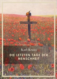 Karl Kraus: Die letzten Tage der Menschheit. Vollständige Neuausgabe