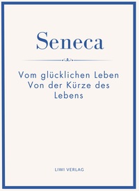 Seneca: Vom glücklichen Leben / Von der Kürze des Lebens. Neuausgabe.