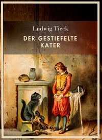 Ludwig Tieck: Der gestiefelte Kater. Vollständige Neuausgabe