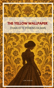 Charlotte Perkins Gilman: The Yellow Wallpaper (English Edition)