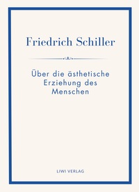 Friedrich Schiller: Über die ästhetische Erziehung des Menschen. Vollständige Neuausgabe