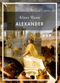 Klaus Mann: Alexander. Vollständige Neuausgabe