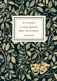 Kurt Tucholsky: Lerne lachen ohne zu weinen. Vollständige Neuausgabe