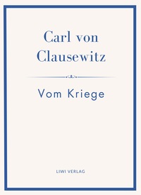 Carl von Clausewitz: Vom Kriege. Vollständige Neuausgabe der acht Bücher in einem Band