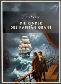 Jules Verne: Die Kinder des Kapitän Grant. Vollständige Neuausgabe