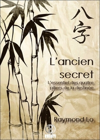 L'ANCIEN SECRET - L'ESSENTIEL DES QUATRE PILIERS DE LA DESTINEE