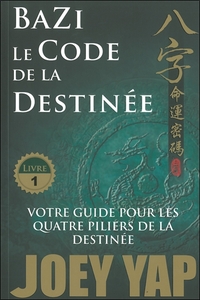 BAZI - LE CODE DE LA DESTINEE - VOTRE GUIDE POUR LES QUATRE PILIERS DE LA DESTINEE - T1