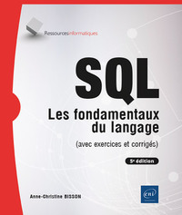 SQL - LES FONDAMENTAUX DU LANGAGE (AVEC EXERCICES ET CORRIGES) - (5E EDITION)
