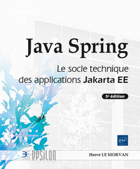 JAVA SPRING - LE SOCLE TECHNIQUE DES APPLICATIONS JAKARTA EE (5E EDITION)