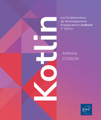 KOTLIN - LES FONDAMENTAUX DU DEVELOPPEMENT D'APPLICATIONS ANDROID (2E EDITION)