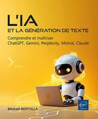 L’IA et la génération de texte - Comprendre et maîtriser ChatGPT, Gemini, Perplexity, Mistral, Claud