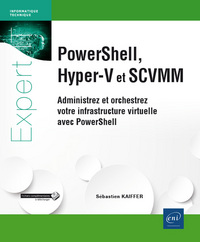 PowerShell, Hyper-V et SCVMM - Administrez et orchestrez votre infrastructure virtuelle avec PowerSh