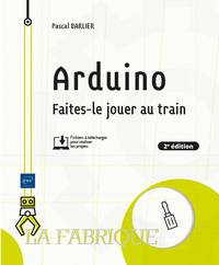 ARDUINO - FAITES-LE JOUER AU TRAIN (2E EDITION)
