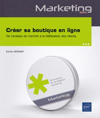 CREER SA BOUTIQUE EN LIGNE - UN GUIDE COMPLET, DE LANALYSE DE MARCHE A LA FIDELISATION DES CLIENTS