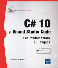 C# 10 ET VISUAL STUDIO CODE - LES FONDAMENTAUX DU LANGAGE