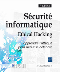 Sécurité informatique - Ethical Hacking : Apprendre l'attaque pour mieux se défendre (5e édition)