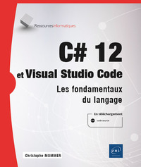 C# 12 ET VISUAL STUDIO CODE - LES FONDAMENTAUX DU LANGAGE