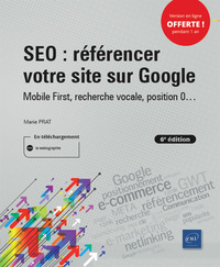 SEO : référencer votre site sur Google - Mobile First, recherche vocale, position 0...  (6e édition)