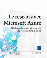 LE RESEAU AVEC MICROSOFT AZURE - DEPLOYEZ, HYBRIDEZ ET SECURISEZ VOS RESEAUX DANS LE CLOUD