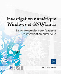 INVESTIGATION NUMERIQUE MICROSOFT WINDOWS ET GNU/LINUX - LE GUIDE COMPLET POUR L'ANALYSTE EN INVESTI