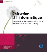 Initiation à l'informatique - Windows 10, Word 2016, Excel 2016, Outlook 2016 et Microsoft Edge