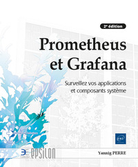 PROMETHEUS ET GRAFANA - SURVEILLEZ VOS APPLICATIONS ET COMPOSANTS SYSTEME (2E EDITION)