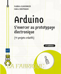 Arduino - S'exercer au prototypage électronique (11 projets créatifs) (2e édition)