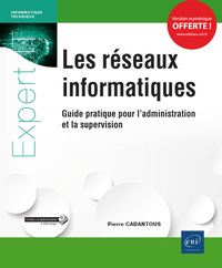 Les réseaux informatiques - Guide pratique pour l'administration et la supervision