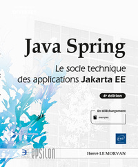 JAVA SPRING - LE SOCLE TECHNIQUE DES APPLICATIONS JAKARTA EE (4E EDITION)