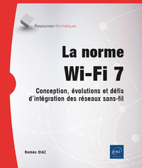 La norme Wi-Fi 7 - Conception, évolutions et défis d'intégration des réseaux sans-fil