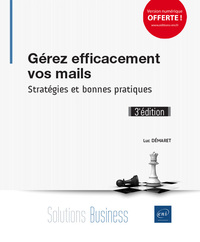 Gérez efficacement vos mails - Stratégies et bonnes pratiques (3e édition)