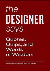 THE DESIGNER SAYS - QUOTES, QUIPS AND WORDS OF WISDOM /ANGLAIS