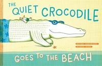 The Quiet Crocodile Goes to the Beach /anglais