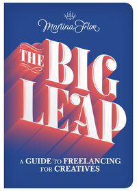 The Big Leap A Guide to Freelancing for Creatives / How to Build and Scale Your Own Business /anglai