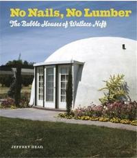 No Nails No Lumber - The Bubble Houses of Wallace Neff /anglais