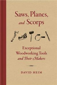 SAWS, PLANES, AND SCORPS EXCEPTIONAL WOODWORKING TOOLS AND THEIR MAKERS /ANGLAIS